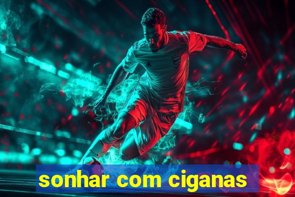 sonhar com ciganas